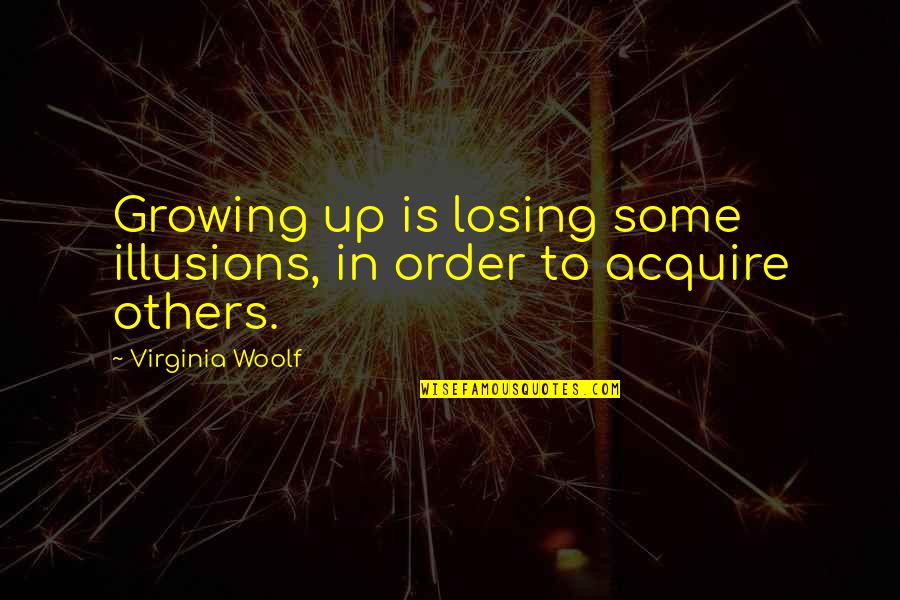 Life Illusions Quotes By Virginia Woolf: Growing up is losing some illusions, in order