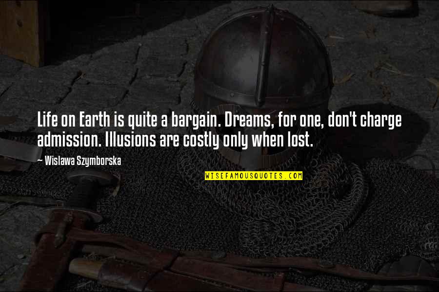 Life Illusions Quotes By Wislawa Szymborska: Life on Earth is quite a bargain. Dreams,
