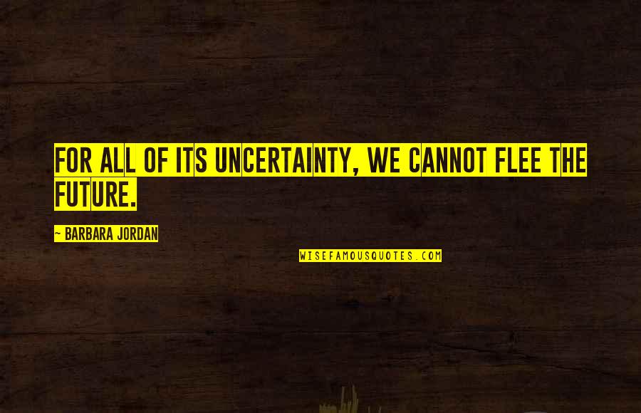 Life Imitates Art Quotes By Barbara Jordan: For all of its uncertainty, we cannot flee Life Imitates Art Quotes By Barbara Jordan: For all of its uncertainty, we cannot flee