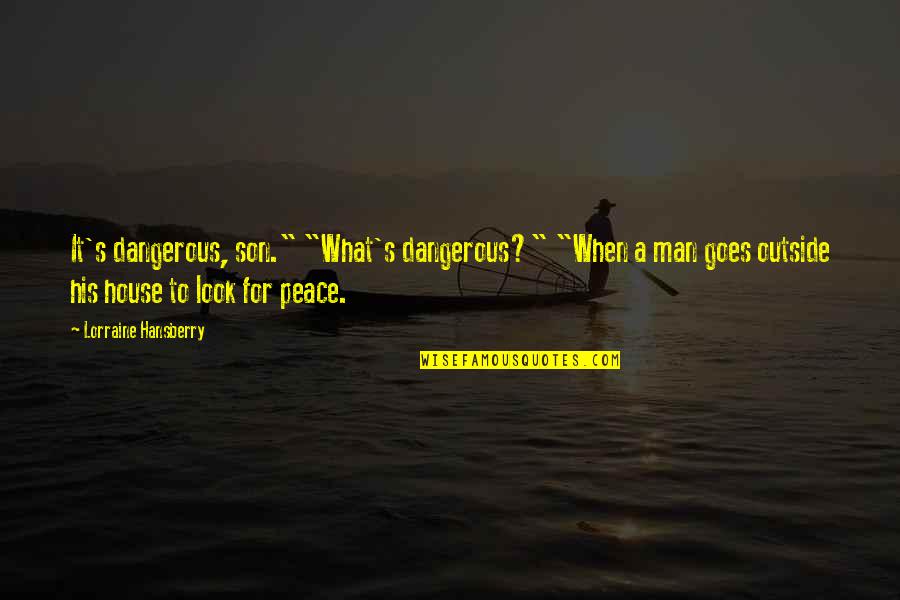 Life Imitates Art Quotes By Lorraine Hansberry: It's dangerous, son." "What's dangerous?" "When a man Life Imitates Art Quotes By Lorraine Hansberry: It's dangerous, son." "What's dangerous?" "When a man