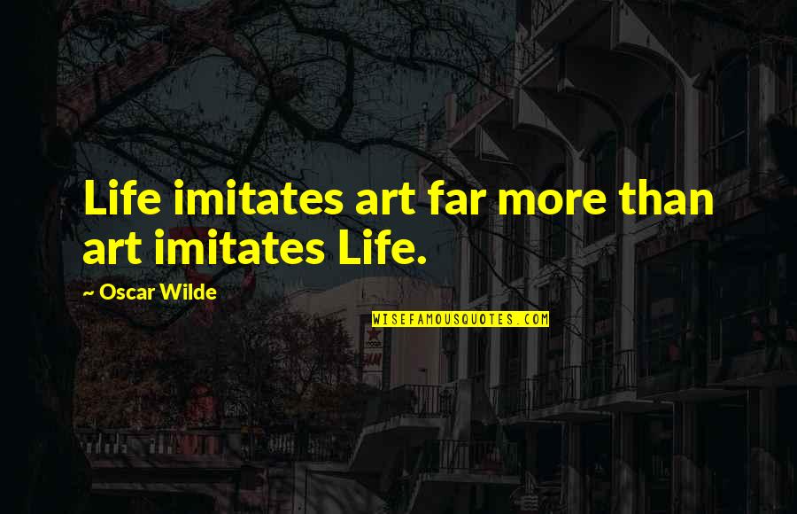 Life Imitates Art Quotes By Oscar Wilde: Life imitates art far more than art imitates Life Imitates Art Quotes By Oscar Wilde: Life imitates art far more than art imitates