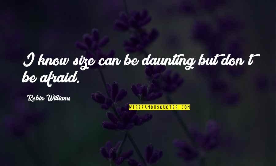 Life Imitates Art Quotes By Robin Williams: I know size can be daunting but don't Life Imitates Art Quotes By Robin Williams: I know size can be daunting but don't
