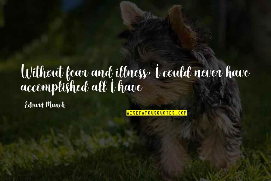 Life Immersion Quotes By Edvard Munch: Without fear and illness, I could never have