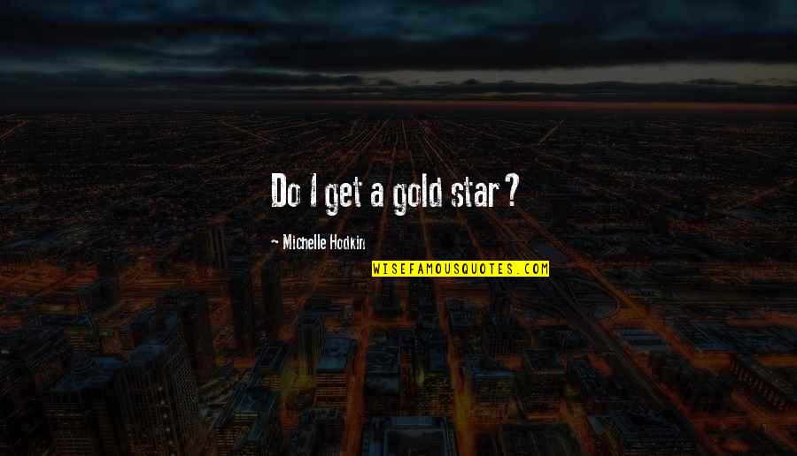 Life Immigrants Quotes By Michelle Hodkin: Do I get a gold star?