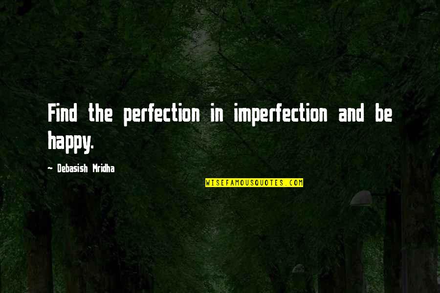 Life Imperfection Quotes By Debasish Mridha: Find the perfection in imperfection and be happy. Life Imperfection Quotes By Debasish Mridha: Find the perfection in imperfection and be happy.