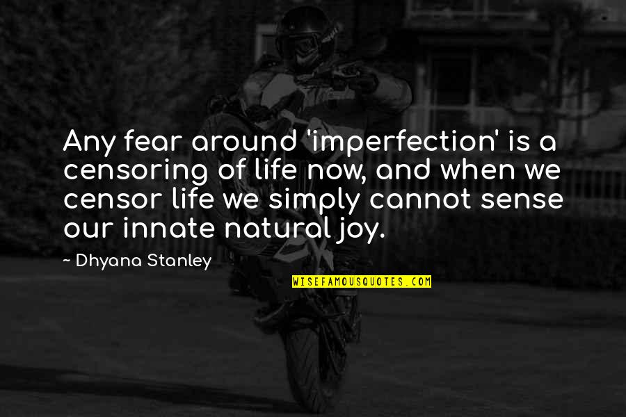 Life Imperfection Quotes By Dhyana Stanley: Any fear around 'imperfection' is a censoring of Life Imperfection Quotes By Dhyana Stanley: Any fear around 'imperfection' is a censoring of