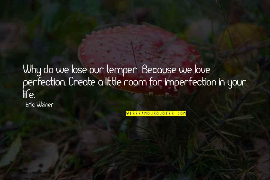 Life Imperfection Quotes By Eric Weiner: Why do we lose our temper? Because we Life Imperfection Quotes By Eric Weiner: Why do we lose our temper? Because we