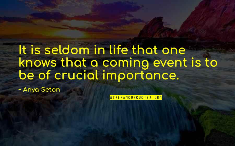 Life Importance Quotes By Anya Seton: It is seldom in life that one knows