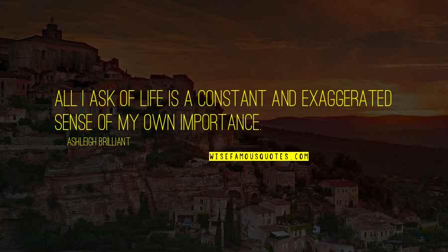 Life Importance Quotes By Ashleigh Brilliant: All I ask of Life is a constant