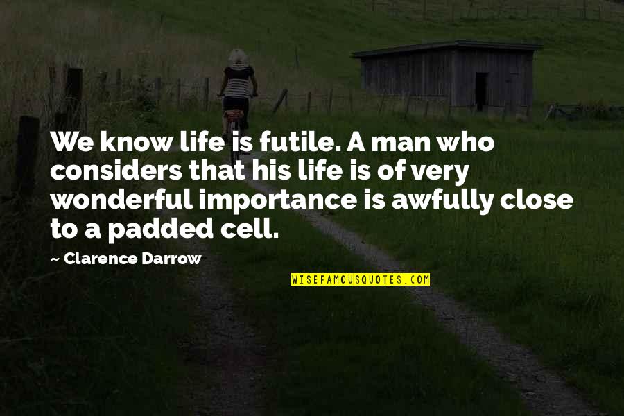 Life Importance Quotes By Clarence Darrow: We know life is futile. A man who