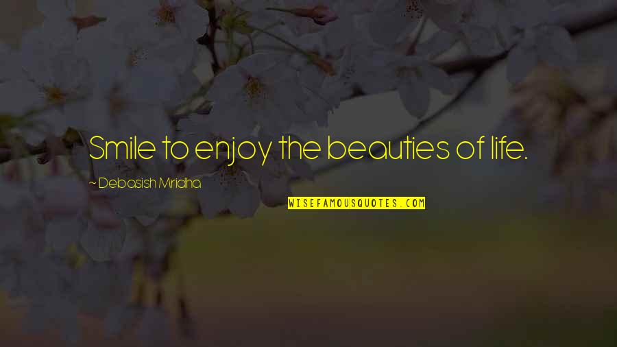 Life Importance Quotes By Debasish Mridha: Smile to enjoy the beauties of life.