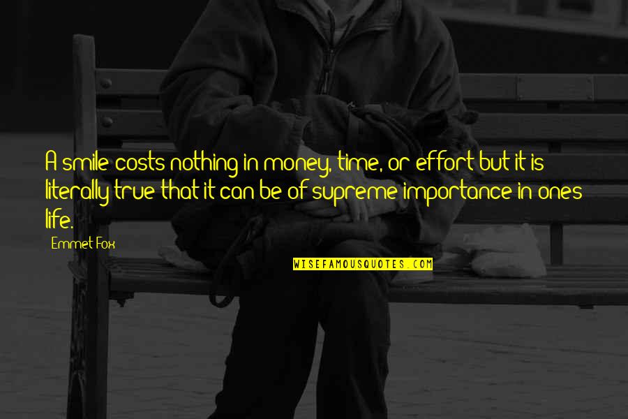 Life Importance Quotes By Emmet Fox: A smile costs nothing in money, time, or