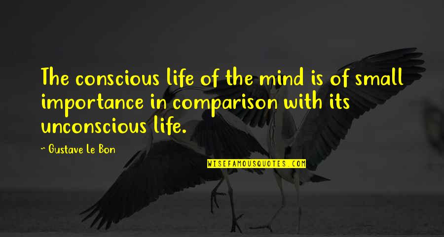 Life Importance Quotes By Gustave Le Bon: The conscious life of the mind is of Life Importance Quotes By Gustave Le Bon: The conscious life of the mind is of