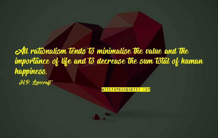 Life Importance Quotes By H.P. Lovecraft: All rationalism tends to minimalise the value and Life Importance Quotes By H.P. Lovecraft: All rationalism tends to minimalise the value and