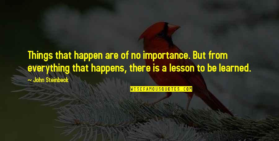 Life Importance Quotes By John Steinbeck: Things that happen are of no importance. But Life Importance Quotes By John Steinbeck: Things that happen are of no importance. But