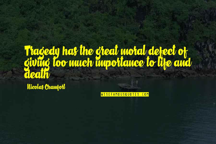 Life Importance Quotes By Nicolas Chamfort: Tragedy has the great moral defect of giving Life Importance Quotes By Nicolas Chamfort: Tragedy has the great moral defect of giving