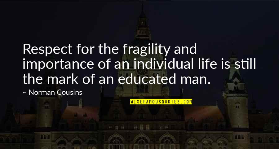 Life Importance Quotes By Norman Cousins: Respect for the fragility and importance of an Life Importance Quotes By Norman Cousins: Respect for the fragility and importance of an