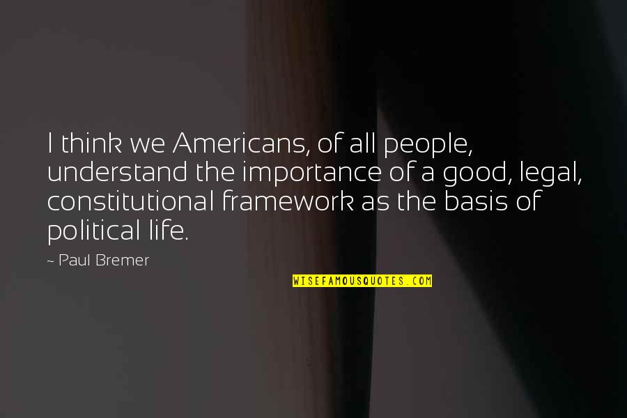 Life Importance Quotes By Paul Bremer: I think we Americans, of all people, understand