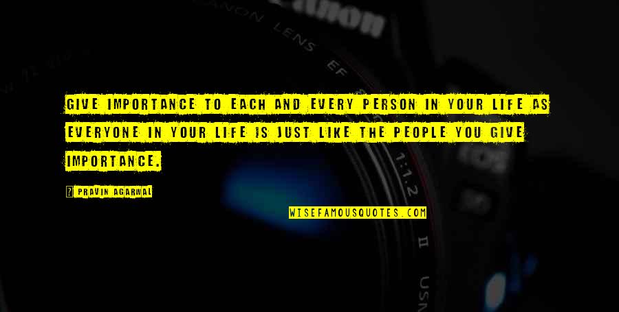 Life Importance Quotes By Pravin Agarwal: Give importance to each and every person in Life Importance Quotes By Pravin Agarwal: Give importance to each and every person in