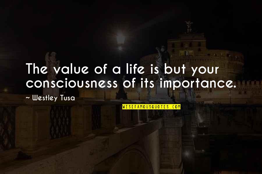 Life Importance Quotes By Westley Tusa: The value of a life is but your