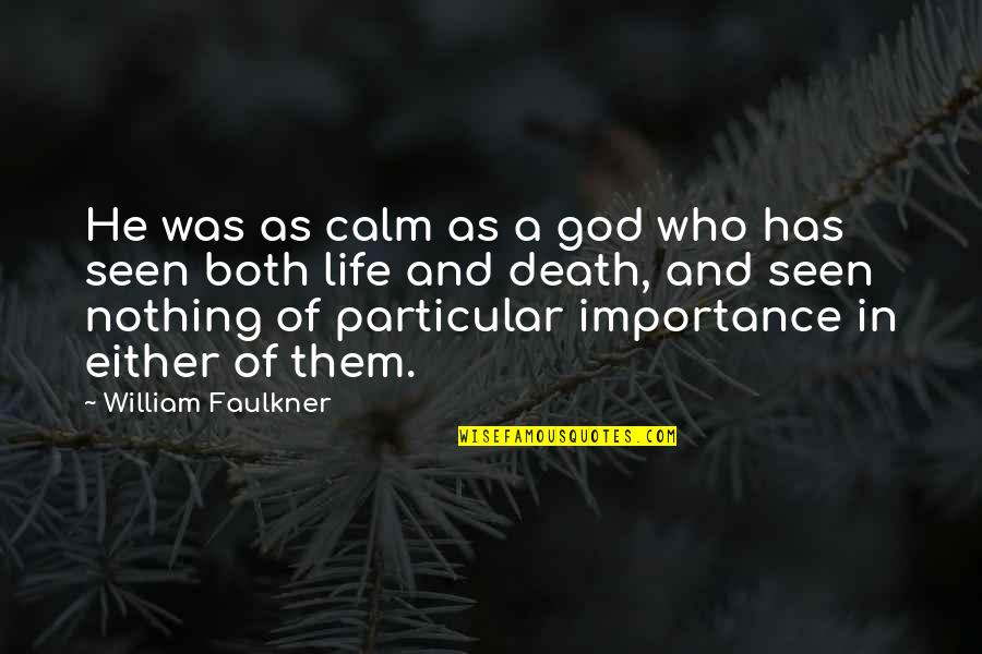 Life Importance Quotes By William Faulkner: He was as calm as a god who Life Importance Quotes By William Faulkner: He was as calm as a god who
