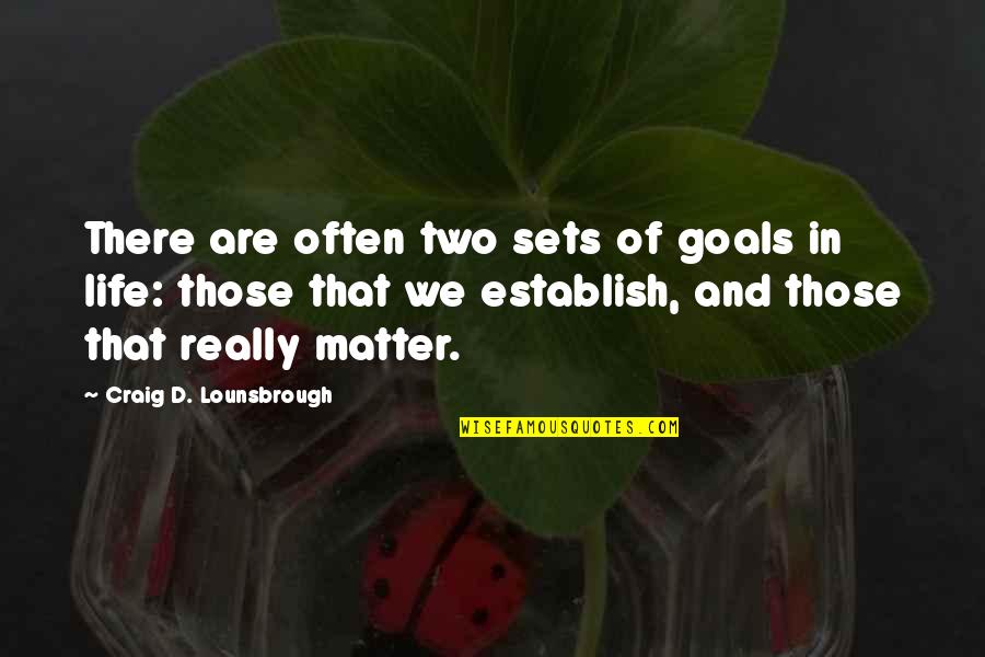 Life Important Quotes By Craig D. Lounsbrough: There are often two sets of goals in