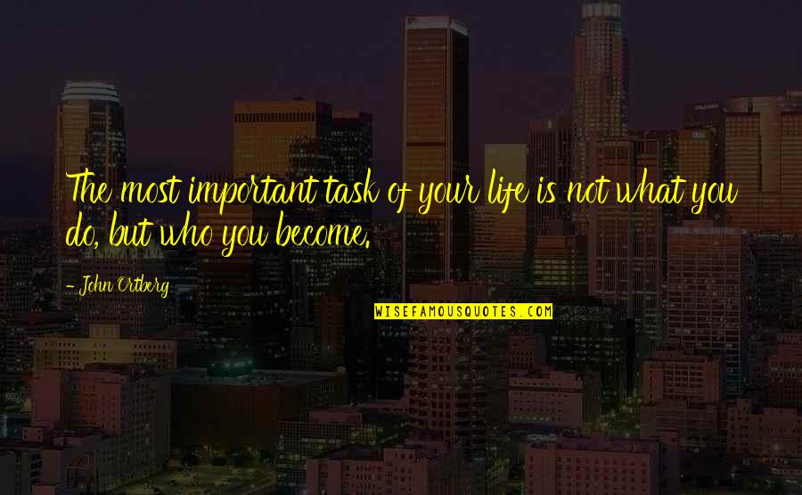 Life Important Quotes By John Ortberg: The most important task of your life is