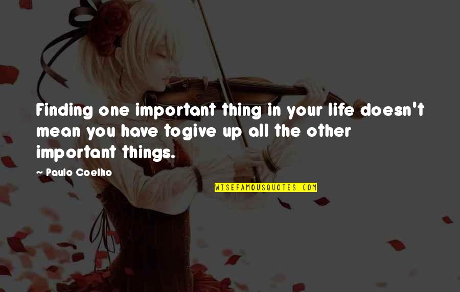 Life Important Quotes By Paulo Coelho: Finding one important thing in your life doesn't