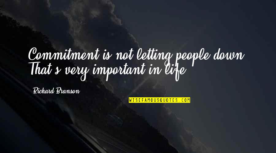 Life Important Quotes By Richard Branson: Commitment is not letting people down. That's very