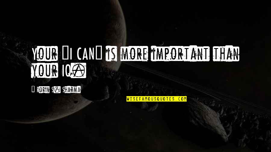 Life Important Quotes By Robin S. Sharma: Your "I CAN" is more important than your