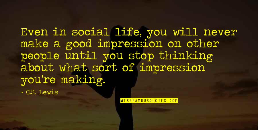 Life Impression Quotes By C.S. Lewis: Even in social life, you will never make Life Impression Quotes By C.S. Lewis: Even in social life, you will never make