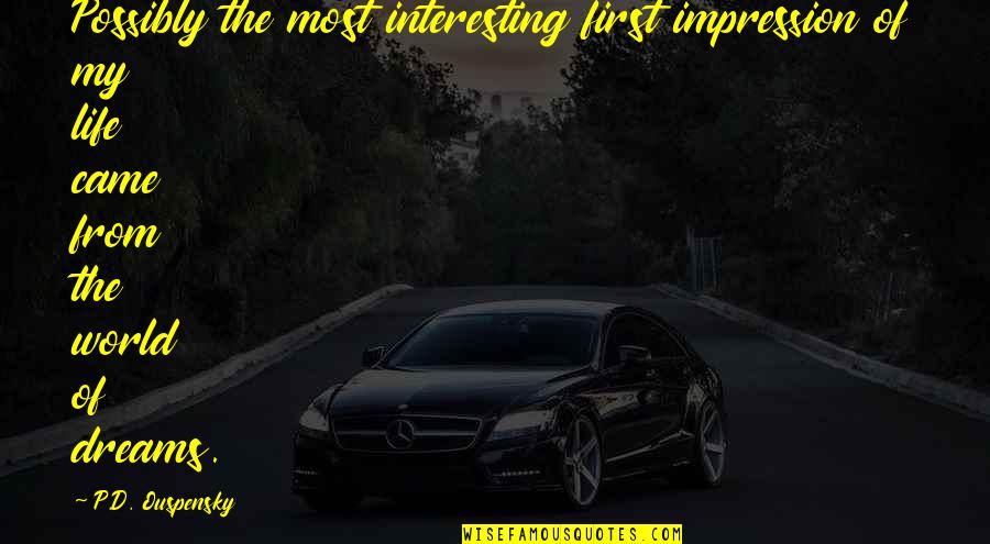 Life Impression Quotes By P.D. Ouspensky: Possibly the most interesting first impression of my Life Impression Quotes By P.D. Ouspensky: Possibly the most interesting first impression of my