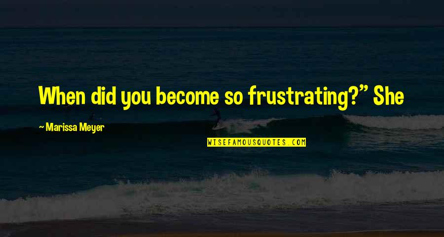 Life Imprint Quotes By Marissa Meyer: When did you become so frustrating?" She