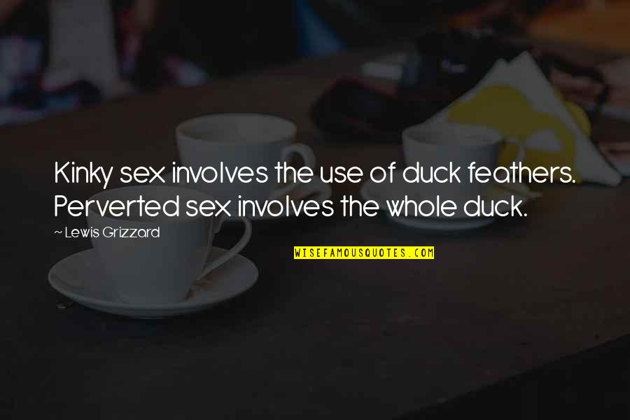 Life Imprisonment Quotes By Lewis Grizzard: Kinky sex involves the use of duck feathers.