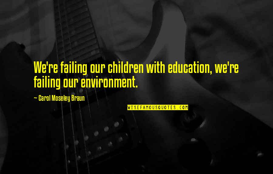 Life Improvements Quotes By Carol Moseley Braun: We're failing our children with education, we're failing