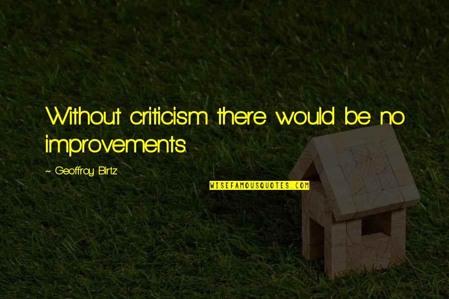 Life Improvements Quotes By Geoffroy Birtz: Without criticism there would be no improvements.