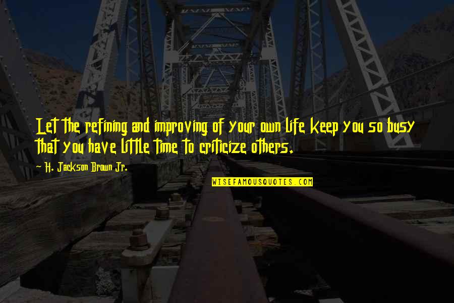 Life Improving Quotes By H. Jackson Brown Jr.: Let the refining and improving of your own