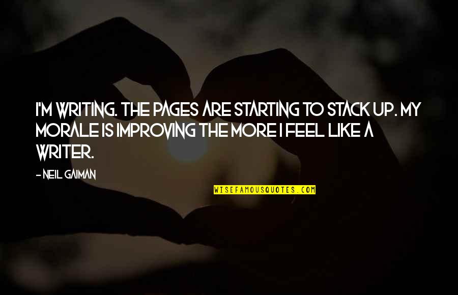 Life Improving Quotes By Neil Gaiman: I'm writing. The pages are starting to stack