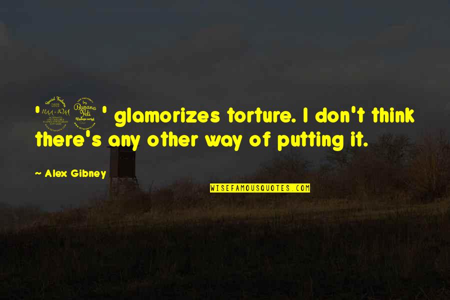 Life In 2020 Quotes By Alex Gibney: '24' glamorizes torture. I don't think there's any