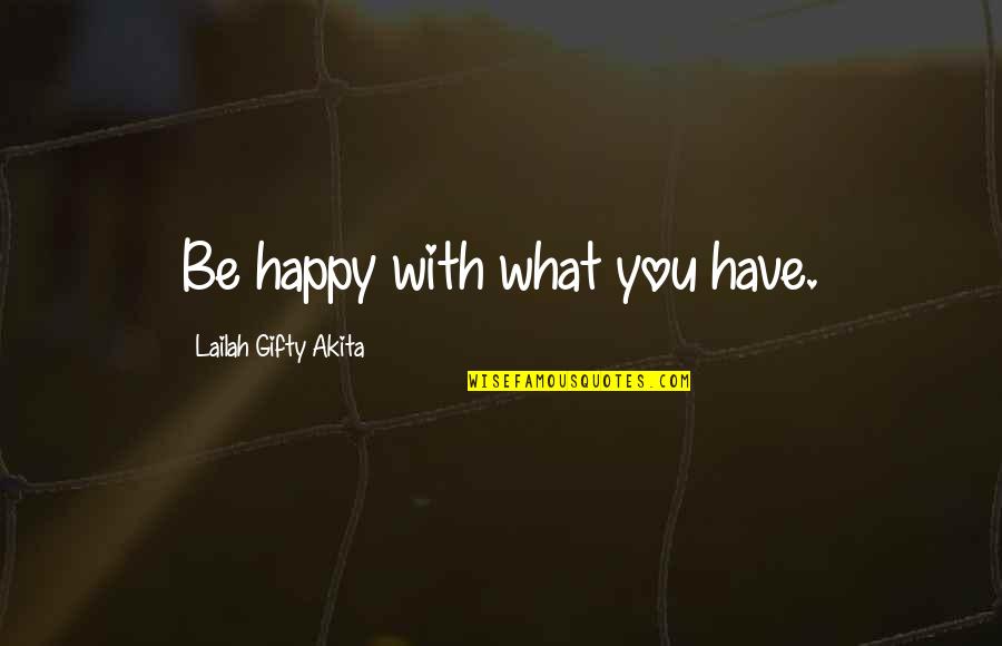 Life In 5 Words Quotes By Lailah Gifty Akita: Be happy with what you have.