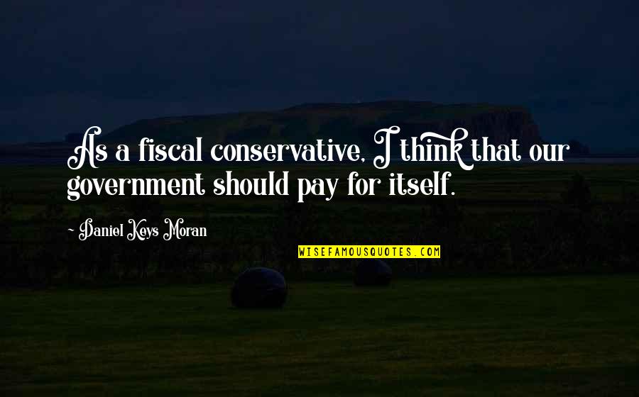 Life In A Nutshell Quotes By Daniel Keys Moran: As a fiscal conservative, I think that our Life In A Nutshell Quotes By Daniel Keys Moran: As a fiscal conservative, I think that our
