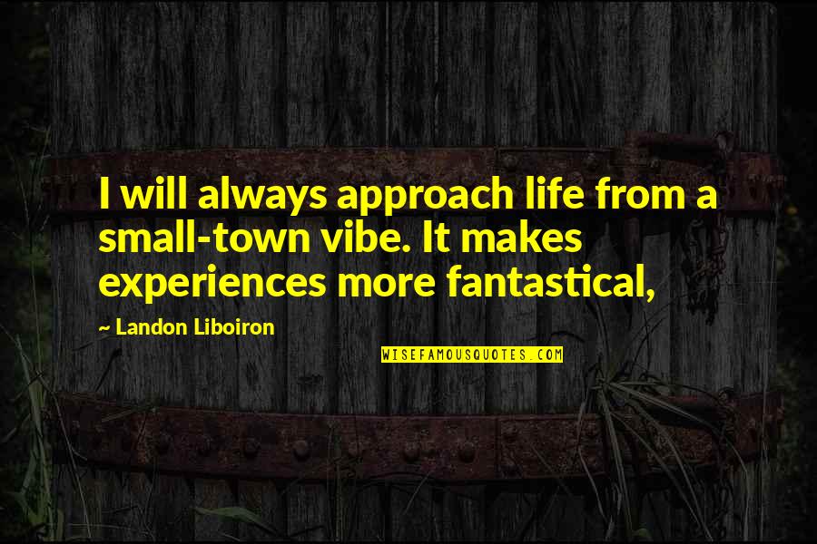 Life In A Small Town Quotes By Landon Liboiron: I will always approach life from a small-town