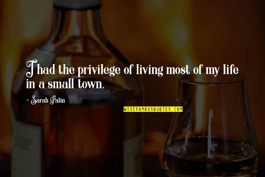 Life In A Small Town Quotes By Sarah Palin: I had the privilege of living most of
