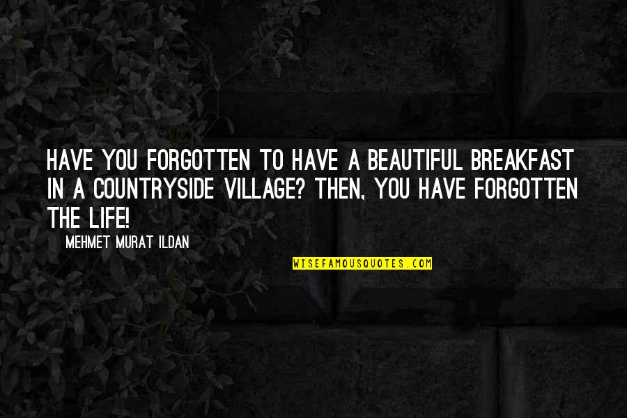 Life In A Village Quotes By Mehmet Murat Ildan: Have you forgotten to have a beautiful breakfast