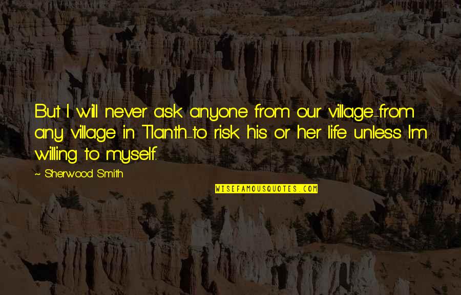 Life In A Village Quotes By Sherwood Smith: But I will never ask anyone from our