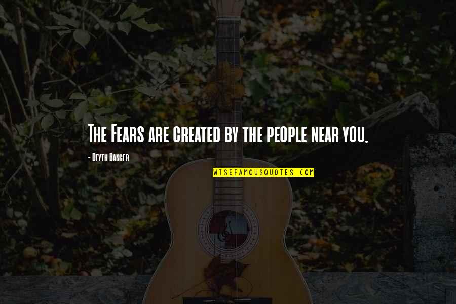 Life In A Year Movie Ending Quotes By Deyth Banger: The Fears are created by the people near Life In A Year Movie Ending Quotes By Deyth Banger: The Fears are created by the people near