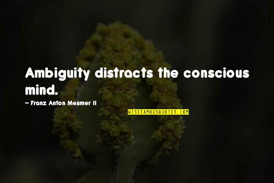 Life In A Year Movie Ending Quotes By Franz Anton Mesmer II: Ambiguity distracts the conscious mind. Life In A Year Movie Ending Quotes By Franz Anton Mesmer II: Ambiguity distracts the conscious mind.