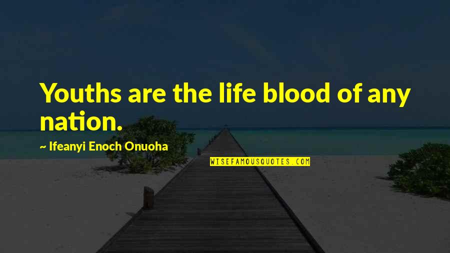 Life In Africa Quotes By Ifeanyi Enoch Onuoha: Youths are the life blood of any nation. Life In Africa Quotes By Ifeanyi Enoch Onuoha: Youths are the life blood of any nation.