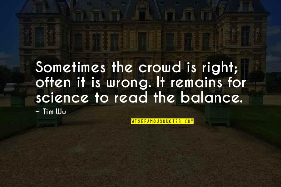Life In Another Language Quotes By Tim Wu: Sometimes the crowd is right; often it is Life In Another Language Quotes By Tim Wu: Sometimes the crowd is right; often it is