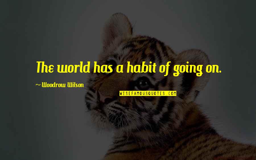 Life In Auschwitz Quotes By Woodrow Wilson: The world has a habit of going on. Life In Auschwitz Quotes By Woodrow Wilson: The world has a habit of going on.